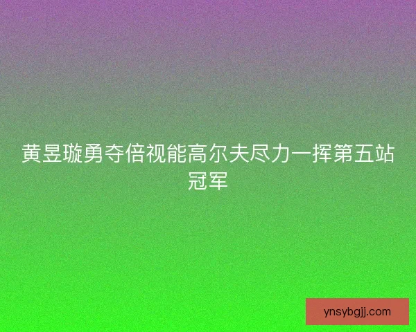 黄昱璇勇夺倍视能高尔夫尽力一挥第五站冠军
