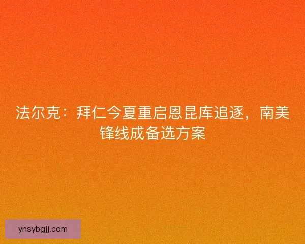 法尔克：拜仁今夏重启恩昆库追逐，南美锋线成备选方案