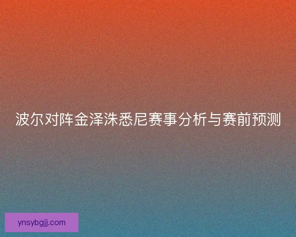 波尔对阵金泽洙悉尼赛事分析与赛前预测